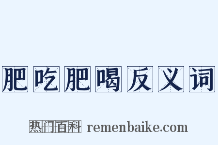 肥吃肥喝反义词是什么意思的图片